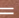 =
